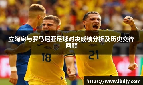 立陶宛与罗马尼亚足球对决成绩分析及历史交锋回顾
